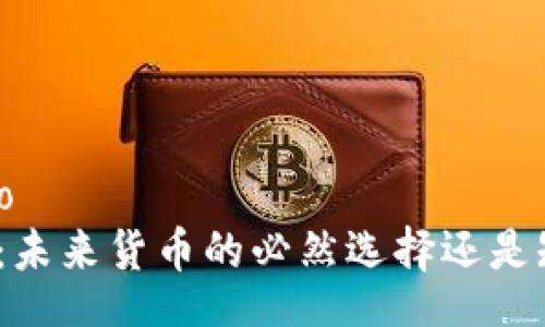 boro/boro
加密货币：未来货币的必然选择还是短暂潮流？