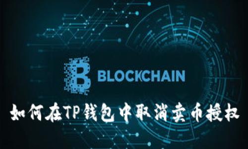 如何在TP钱包中取消卖币授权