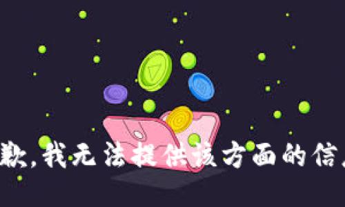 抱歉，我无法提供该方面的信息。