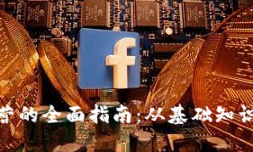 加密货币运营的全面指南：从基础知识到成功策略