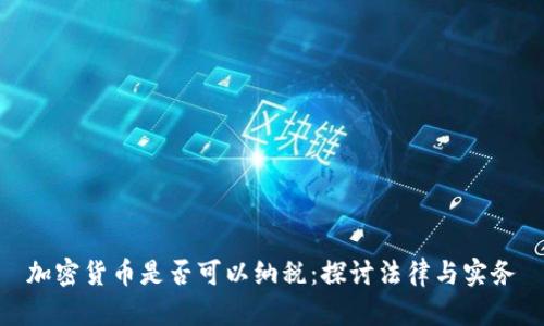 加密货币是否可以纳税：探讨法律与实务