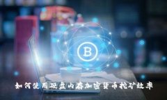 如何使用硬盘内存加密货币挖矿效率