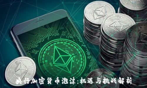   
央行加密货币泡沫：机遇与挑战解析