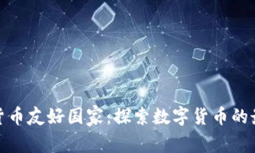 全球加密货币友好国家：探索数字货币的最佳栖息地