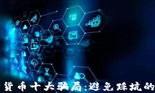 
揭露加密货币十大骗局：避免踩坑的实用指南