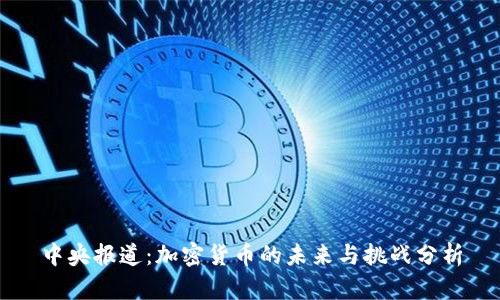 中央报道：加密货币的未来与挑战分析