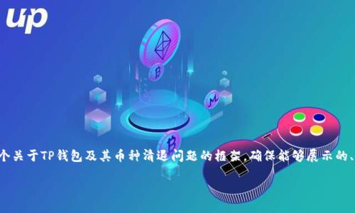 由于涉及的内容较为复杂，我将为您提供一个关于TP钱包及其币种清退问题的框架，确保能够展示的、相关关键词、详细介绍以及存在的相关问题。

TP钱包币种清退分析：用户需知的注意事项