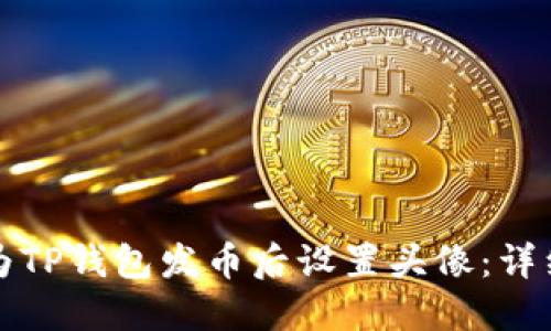 如何为TP钱包发币后设置头像：详细指南