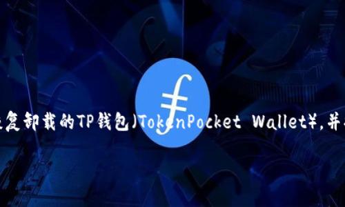 在这篇文章中，我们将探讨如何恢复卸载的TP钱包（TokenPocket Wallet），并提供一些相关的问题的详细解答。

TP钱包卸载后如何恢复？