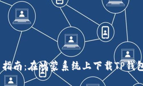 2023年最新指南：在鸿蒙系统上下载TP钱包的详细步骤