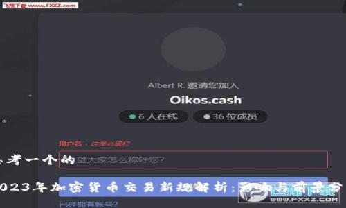 思考一个的

2023年加密货币交易新规解析：影响与前景分析