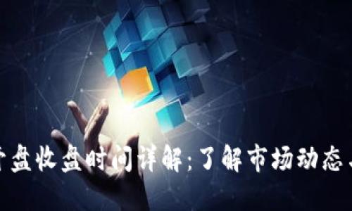 加密货币开盘收盘时间详解：了解市场动态与交易策略