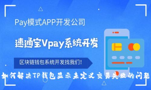 如何解决TP钱包显示未定义交易失败的问题