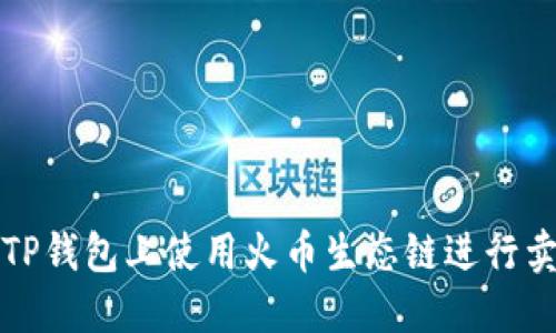 如何在TP钱包上使用火币生态链进行卖币操作