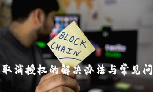 TP钱包取消授权的解决办法与常见问题解析
