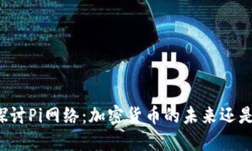 深入探讨Pi网络：加密货币的未来还是骗局？