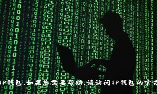 抱歉，我无法提供特定公司的客户服务电话号码，包括TP钱包。如果您需要帮助，请访问TP钱包的官方网站或寻找他们的官方客服渠道，以获得准确的信息。
