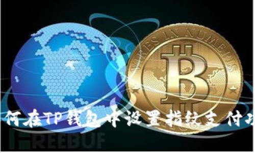: 如何在TP钱包中设置指纹支付功能？