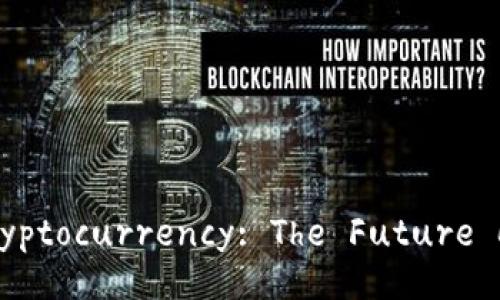Understanding Cryptocurrency: The Future of Digital Finance