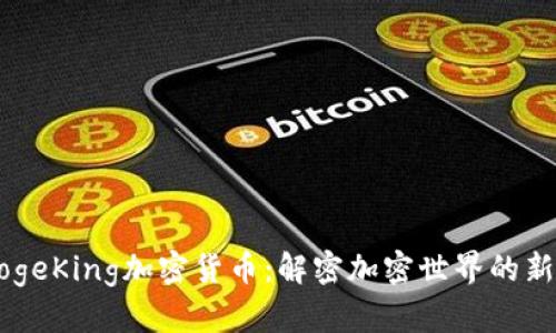 DogeKing加密货币：解密加密世界的新星