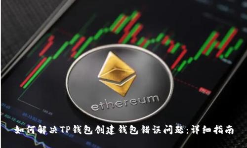 如何解决TP钱包创建钱包错误问题：详细指南