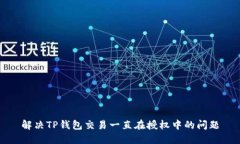 解决TP钱包交易一直在授权中的问题
