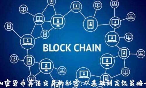 
揭秘加密货币算法交易的秘密：从基础到高级策略全解析