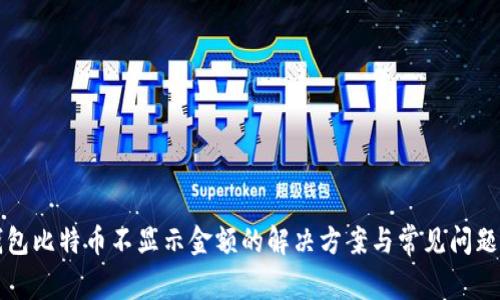 TP钱包比特币不显示金额的解决方案与常见问题解析
