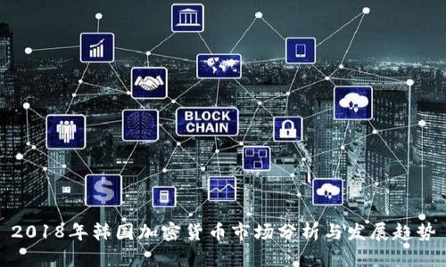 2018年韩国加密货币市场分析与发展趋势