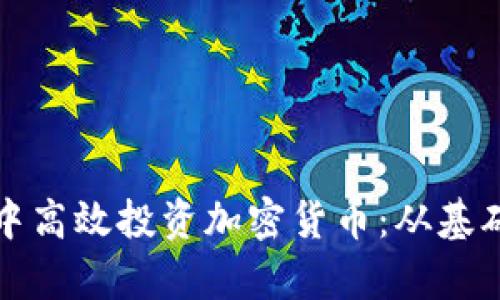 如何在书房中高效投资加密货币：从基础到策略解析