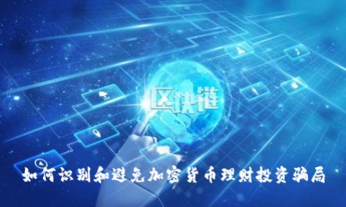 如何识别和避免加密货币理财投资骗局