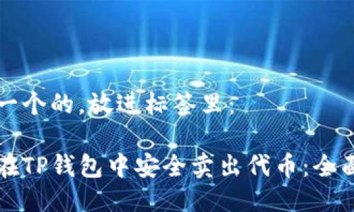 思考一个的，放进标签里：

如何在TP钱包中安全卖出代币：全面指南