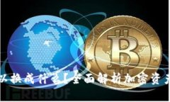 加密货币可以换成什么？全面解析加密资产的变