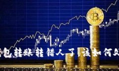 TP钱包转账转错人了，该如何处理？